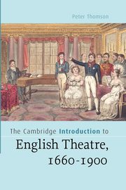 The Cambridge Introduction to English Theatre, 1660-1900, Thomson Peter