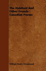 The Habitant and Other French-Canadian Poems, Drummond William Henry