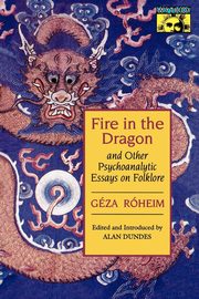 Fire in the Dragon and Other Psychoanalytic Essays on Folklore, Rheim Gza