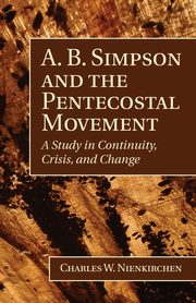 A. B. Simpson and the Pentecostal Movement, Nienkirchen Charles W.