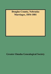 Douglas County, Nebraska Marriages, 1854-1881, Greater Omaha Genealogical Society and F