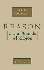Reason Within the Bounds of Religion, Wolterstorff Nicholas