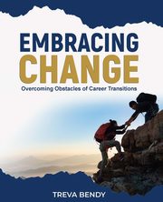 Embracing Change - Overcoming Obstacles of Career Transitions, Bendy Treva