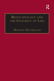 Biotechnology and the Integrity of Life, Hauskeller Michael