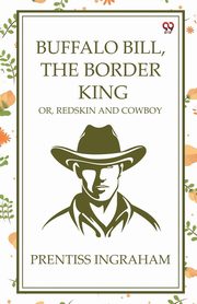 Buffalo Bill, The Border King Or, Redskin And Cowboy, Ingraham Prentiss