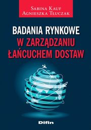 ksiazka tytu: Badania rynkowe w zarzdzaniu acuchem dostaw autor: Kauf Sabina, Tuczak Agnieszka