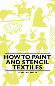 ksiazka tytu: How to Paint and Stencil Textiles autor: Brownley Albert