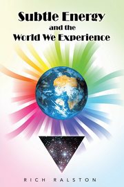 Subtle Energy and the World We Experience, Ralston Rich