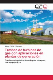 Tratado de turbinas de gas con aplicaciones en plantas de generacin, Toledo Velazquez Miguel