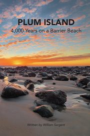 Plum Island; 4,000 Years on a Barrier Beach, Sargent William