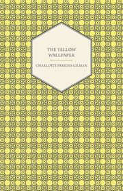 The Yellow Wallpaper;Including the Article 'Why I Wrote The Yellow Wallpaper', Gilman Charlotte Perkins