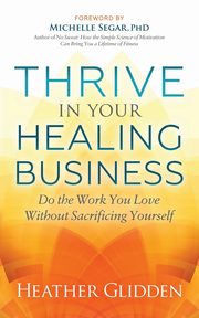 Thrive in Your Healing Business, Glidden Heather
