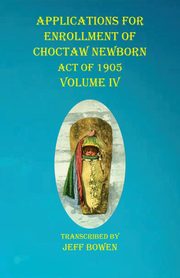 Applications For Enrollment of Choctaw  Newborn Act of 1905    Volume IV, 