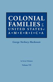 Colonial Families of the United States of America. in Seven Volumes. Volume VII, 