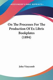 On The Processes For The Production Of Ex Libris Bookplates (1894), Vinycomb John