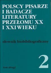 Polscy pisarze i badacze literatury przeomu XX i XXI wieku Tom 2, 