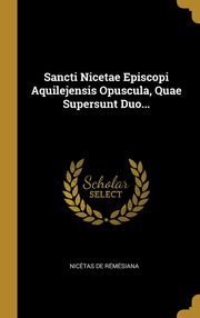 ksiazka tytu: Sancti Nicetae Episcopi Aquilejensis Opuscula, Quae Supersunt Duo... autor: Rmsiana Nictas de