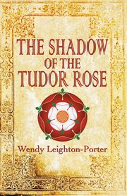 The Shadow of the Tudor Rose, Leighton-Porter Wendy