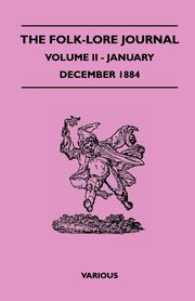 The Folk-Lore Journal - Volume II - January-December 1884, Various