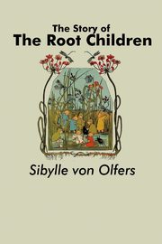 The Story of the Root Children, Olfers Sibylle von