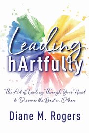 Leading hArtfully, Rogers Diane M.