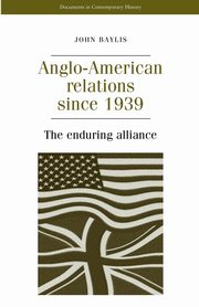 Anglo-American relations since 1939, Baylis John