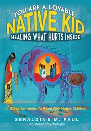 ksiazka tytu: You Are A Loveable Native Kid Healing What Hurts Inside autor: Paul Geraldine  M.