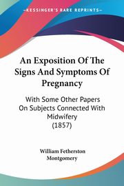 An Exposition Of The Signs And Symptoms Of Pregnancy, Montgomery William Fetherston