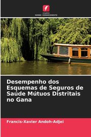 Desempenho dos Esquemas de Seguros de Sade Mtuos Distritais no Gana, Andoh-Adjei Francis-Xavier