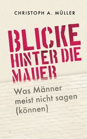Blicke hinter die Mauer, Mller Christoph A.