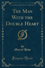 ksiazka tytu: The Man With the Double Heart (Classic Reprint) autor: Hine Muriel