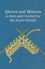 Gloves and Mittens to Knit and Crochet for the Entire Family, Anon