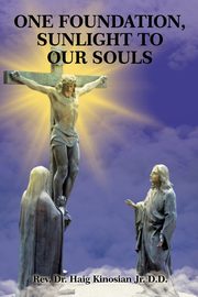One Foundation, Sunlight to Our Souls, Kinosian Jr. D.D. Rev. Dr. Haig