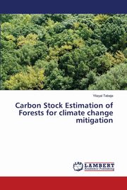 Carbon Stock Estimation of Forests for climate change mitigation, Tebeje Yitayal