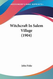 Witchcraft In Salem Village (1904), Fiske John