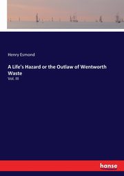 A Life's Hazard or the Outlaw of Wentworth Waste, Esmond Henry