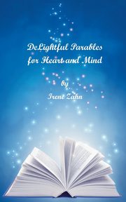 DeLightful Parables for Heart and Mind, Zahn Irene