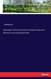 Special Reports of Irish Land Commission on Discharge of Duties under 29th Section of Land Law (Ireland) Act, 1887, Anonymus