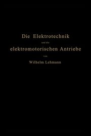 Die Elektrotechnik Und Die Elektromotorischen Antriebe, Lehmann Wilhelm