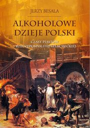 ksiazka tytu: Alkoholowe dzieje Polski autor: Besala Jerzy