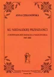 ksiazka tytu: Ku niedalekiej przeszoci autor: Czekanowska Anna