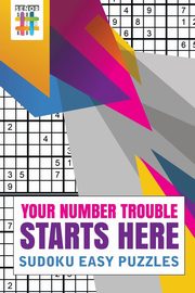 Your Number Trouble Starts Here | Sudoku Easy Puzzles, Senor Sudoku