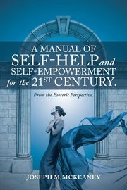 A Manual of Self-Help and Self-Empowerment for the 21st Century., McKeaney Joseph M.