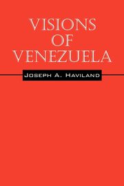 Visions of Venezuela, Haviland Joseph A.