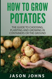 How To Grow Potatoes, Johns Jason