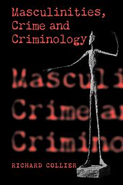 Masculinities, Crime and Criminology, Collier Richard