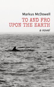To and Fro Upon the Earth, McDowell Markus