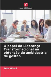 O papel da Liderana Transformacional na obten?o de ambidestria de gest?o, Ghani Tuba