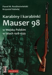 ksiazka tytu: Karabiny i karabinki Mauser 98 w Wojsku Polskim w latach 1918-1939 autor: Haadaj Krzysztof, Rozdestwieski Pawe M.