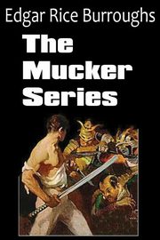 The Mucker Series; The Mucker, the Return of the Mucker, the Oakdale Affair, Burroughs Edgar Rice